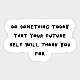 do something today that your future self will thank you for Sticker